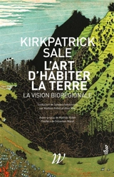 L'art d'habiter la Terre : la vision biorégionale - Kirkpatrick Sale