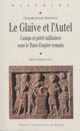 Le glaive et l'autel : camps et piété militaires sous le Haut-Empire romain - Christophe Schmidt Heidenreich