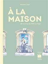 A la maison : 60 recettes de chefs au foyer - Victoire Loup