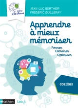 Apprendre à mieux mémoriser, collège : former, entraîner, optimiser - Jean-Luc Berthier