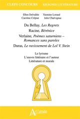 Du Bellay, Les regrets ; Racine, Bérénice ; Verlaine, Poèmes saturniens ; Duras, Le ravissement de Lol V. Stein : le lyrisme, l'oeuvre littéraire et l'auteur, littérature et morale