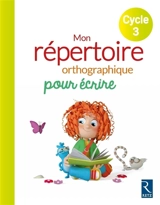 Mon répertoire orthographique pour écrire, cycle 3 - Antoine Fetet