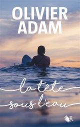 La tête sous l'eau - Olivier Adam