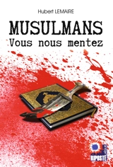 Musulmans vous nous mentez - Hubert Lemaire