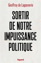 Sortir de notre impuissance politique - Geoffroy de Lagasnerie