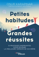 Petites habitudes, grandes réussites : 51 pratiques inspirantes pour devenir la meilleure version de soi-même - Onur Karapinar