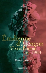 Emilienne d'Alençon : vivre d'amour en 1900 - Carole Wrona