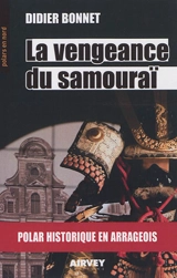 La vengeance du samouraï : polar historique en Arrageois : les aventures de Bartholomée Diacre et d'Adrien Leboeuf - Didier Bonnet