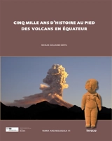 Terra archaeologica. Vol. 6. Cinq mille ans d'histoire au pied des volcans en Equateur : modes d'implantation, peuplement et chronologie - Nicolas Guillaume-Gentil