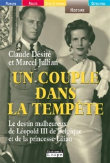 Un couple dans la tempête : le destin malheureux de Léopold III de Belgique et de la princesse Lilian - Claude Désiré