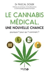 Le cannabis médical, une nouvelle chance : pourquoi ? Pour qui ? Comment ? - Pascal Douek