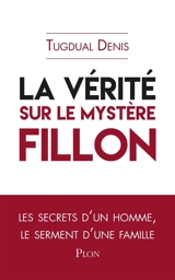 La vérité sur le mystère Fillon - Tugdual Denis