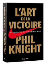 L'art de la victoire : autobiographie du fondateur de Nike - Philip H. Knight