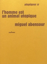 Utopiques. Vol. 2. L'homme est un animal utopique - Miguel Abensour