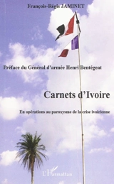 Carnets d'Ivoire : en opérations au paroxysme de la crise ivoirienne - François-Régis Jaminet