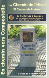 Le chemin d'hiver (el camino de invierno) : de Ponferrada à Santiago via Las Médulas, Quiroga, Monforte, Lalin, Silleda et Puente Ulla - Gérard Du Camino