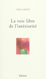Carnets. Vol. 1. La voie libre de l'intériorité - Jean Lavoué