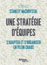 Une stratégie d'équipes : s'adapter et s'organiser en plein chaos - Stanley McChrystal