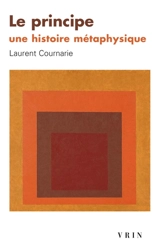Le principe : une histoire métaphysique - Laurent Cournarie