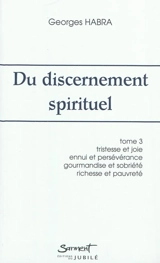 Du discernement spirituel. Vol. 3. Tristesse et joie, ennui et persévérance, gourmandise et sobriété, amour de la richesse et amour de la pauvreté - Georges Habra