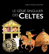 Le génie singulier des Celtes : une aventure humaine en Gaule au Ier siècle avant J.-C. - Anie Politzer