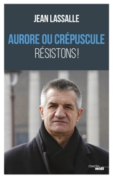 Aurore ou crépuscule : résistons ! - Jean Lassalle