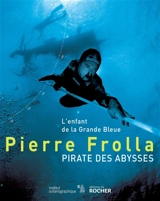 Pierre Frolla, pirate des abysses : l'enfant de la grande bleue - Pierre Frolla