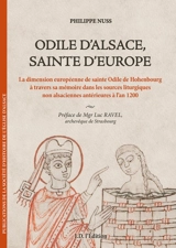 Odile d'Alsace, sainte d'Europe : la dimension européenne de sainte Odile de Hohenbourg à travers sa mémoire dans les sources liturgiques non alsaciennes antérieures à l'an 1200 - Philippe Nuss