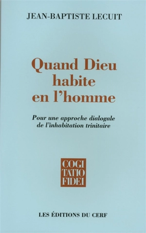 Quand Dieu habite en l'homme : pour une approche dialogale de l'inhabitation trinitaire - Jean-Baptiste Lecuit