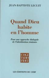 Quand Dieu habite en l'homme : pour une approche dialogale de l'inhabitation trinitaire - Jean-Baptiste Lecuit