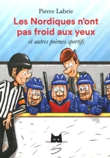 Les Nordiques n'ont pas froid aux yeux et autres poèmes sportifs - Pierre Labrie