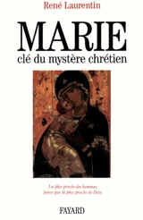 Marie, clé du mystère chrétien : la plus proche des hommes, parce que la plus proche de Dieu - René Laurentin