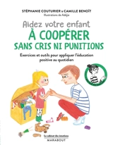 Aidez votre enfant à coopérer sans cris ni punitions : exercices et outils pour appliquer l'éducation positive au quotidien - Stéphanie Couturier