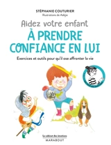 Aidez votre enfant à prendre confiance en lui : exercices et outils pour qu'il ose affronter la vie - Stéphanie Couturier