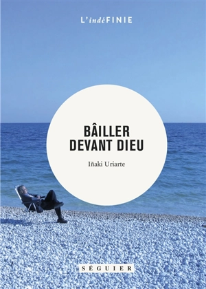 Bâiller devant Dieu : journal, 1999-2010 - Inaki Uriarte