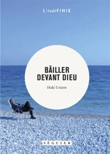 Bâiller devant Dieu : journal, 1999-2010 - Inaki Uriarte