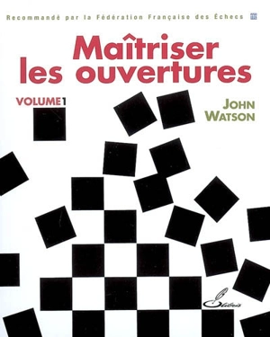Maîtriser les ouvertures. Vol. 1 - John Watson