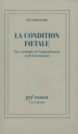 La condition foetale : une sociologie de l'engendrement et de l'avortement - Luc Boltanski