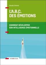 L'abc des émotions : comment développer son intelligence émotionnelle - Claude M. Steiner