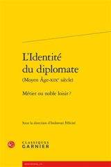 L'identité du diplomate : Moyen Age-XIXe siècle : métier ou noble loisir ?