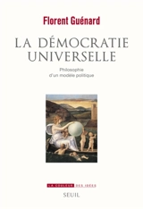 La démocratie universelle : philosophie d'un modèle politique - Florent Guénard