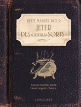 Petit manuel pour jeter des (gentils) sorts ! : amour, famille, santé, travail, argent, chance... - Silja