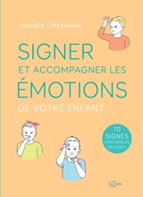 Signer et accompagner les émotions de votre enfant - Isabelle Cottenceau