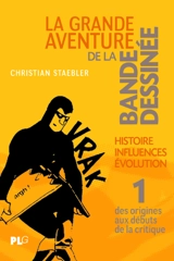 La grande aventure de la bande dessinée : histoire, influences, évolution. Vol. 1. Des origines aux débuts de la critique - Christian Staebler