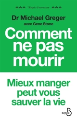 Comment ne pas mourir : les aliments qui préviennent et renversent le cours des maladies - Michael Greger