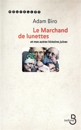 Le marchand de lunettes : et mes autres histoires juives - Adam Biro