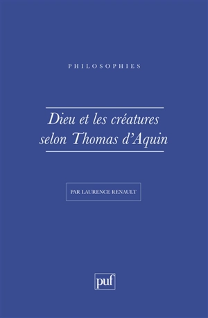 Dieu et les créatures selon saint Thomas d'Aquin - Laurence Renault