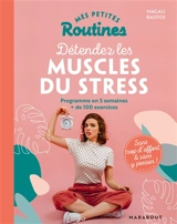 Mes petites routines pour détendre les muscles du stress : programme en 5 semaines, + de 100 exercices : sans trop d'effort & sans y penser ! - Magali Bastos