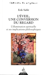 L'éveil, une conversion du regard : l'illumination spirituelle et ses implications philosophiques - Erik Sablé
