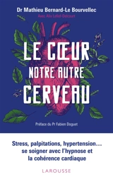 Le coeur, notre autre cerveau : stress, palpitations, hypertension... se soigner avec l'hypnose et la cohérence cardiaque - Mathieu Bernard